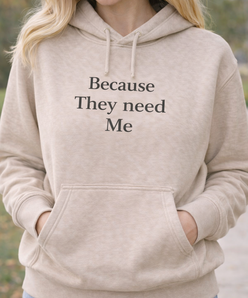 Because They Need Me Hoodie — Thoughtful Gift for Caregivers, Meaningful Caregiver Gift